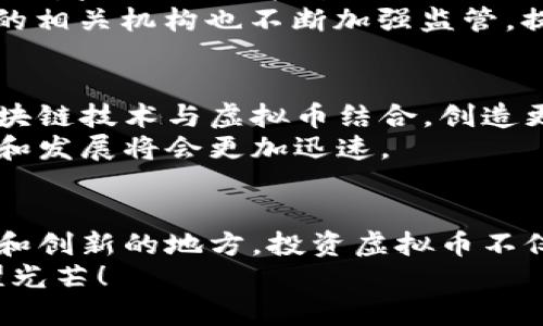   “在新加坡，虚拟币就像一场时尚派对，谁都想当主角！” / 

 guanjianci 新加坡, 虚拟币, 加密货币, 投资 /guanjianci 

引子：虚拟币的魅力
在这信息高速发展的时代，虚拟货币就像一位闪耀的明星，总是能吸引众多目光。尤其是在新加坡，这个平台的魅力尤为显著。就好比在时尚派对上，人人都想穿上最潮的衣服，展示自己的风格和个性。虚拟货币也一样，成千上万人争相涌入，希望在这场虚拟财富的宴会上占得一席之地。

新加坡的虚拟币生态
新加坡，这个热带小岛国，正如其名字的意义，象征着繁荣与希望。近年来，新加坡迅速崛起成为虚拟货币的“硅谷”。你可能会问，为什么会是这里呢？
新加坡有着优越的地理位置和开放的经济政策，就像是一杯美味的鸡尾酒，吸引着全球投资者的目光。好吧，在这里，我们不是在谈鸡尾酒，而是在谈数字货币的魅力。
监管方面，新加坡金融管理局（MAS）在加密货币的监管上较为宽松，同时又不失规范，这就像是一位体贴又不失严格的家长，给孩子们自由的空间，却又不让他们偏离轨道。这种政策使得众多国际加密货币交易平台纷纷在此落地，与地方项目互相促进、协同发展。

虚拟币的投资潜力
投资虚拟货币就像是踩着风火轮，速度快得让人心跳加速，但同时也伴随着风险。那些曾幻想成为“币圈大亨”的人们，往往在市场波动中体验到了冰火两重天的感觉。“谁还没点小烦恼呢？”这样的情景似乎也成了一种常态。
在新加坡，许多投资者从币圈中赚取了可观的收益。然而，投资虚拟币并不是一帆风顺的旅程。市场充满了不确定性，就像是一艘驶向未知海域的船只，风浪随时可能来袭。
作为一个理智的投资者，要学会分析和预测市场动态。如同一位出色的厨师，在选择食材时总要考虑到新鲜与品质，而在选择虚拟币时，我们更要精于市场走向与趋势，不可盲目跟风。

新加坡的虚拟币骗局
然而，再华丽的舞台背后，总会有些不和谐的音符。与虚拟币的火热相对的，是层出不穷的骗局。在这个过程中，投资者们要学会分辨真假，犹如在杂志封面上挑选真美的女神。
有些骗子利用投资者的贪心和对财富的渴望，以“快速致富”的噱头，将无辜的投资者引入陷阱。为了防范这些恶劣事件，新加坡的相关机构也不断加强监管，提醒公众提高警惕。

虚拟币的未来
不论你是老手还是新兵，面对虚拟货币的未来，大家都怀着期待的心情。随着科技的不断进步，许多行业都在积极探索怎样将区块链技术与虚拟币结合，创造更大的市场价值。
如果说过去的虚拟币市场如同一片野地，而现在的市场则像是一片生机勃勃的森林。未来，随着更多参与者的涌入，市场的变化和发展将会更加迅速。

总结：做个聪明的投资者
总而言之，虚拟币如同一场华丽的派对，吸引着所有人的参与，但这场派对的背后也充满了挑战和机遇。在新加坡这个充满活力和创新的地方，投资虚拟币不仅是追逐财富的游戏，更是对理性思维和决策能力的考验。
做个聪明的投资者，才能在这场豪华派对上游刃有余。不断学习和探索，才能在虚拟币的世界里找到自己的舞台，与众不同，闪耀光芒！
