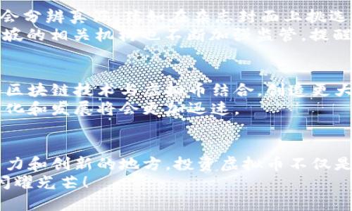   “在新加坡，虚拟币就像一场时尚派对，谁都想当主角！” / 

 guanjianci 新加坡, 虚拟币, 加密货币, 投资 /guanjianci 

引子：虚拟币的魅力
在这信息高速发展的时代，虚拟货币就像一位闪耀的明星，总是能吸引众多目光。尤其是在新加坡，这个平台的魅力尤为显著。就好比在时尚派对上，人人都想穿上最潮的衣服，展示自己的风格和个性。虚拟货币也一样，成千上万人争相涌入，希望在这场虚拟财富的宴会上占得一席之地。

新加坡的虚拟币生态
新加坡，这个热带小岛国，正如其名字的意义，象征着繁荣与希望。近年来，新加坡迅速崛起成为虚拟货币的“硅谷”。你可能会问，为什么会是这里呢？
新加坡有着优越的地理位置和开放的经济政策，就像是一杯美味的鸡尾酒，吸引着全球投资者的目光。好吧，在这里，我们不是在谈鸡尾酒，而是在谈数字货币的魅力。
监管方面，新加坡金融管理局（MAS）在加密货币的监管上较为宽松，同时又不失规范，这就像是一位体贴又不失严格的家长，给孩子们自由的空间，却又不让他们偏离轨道。这种政策使得众多国际加密货币交易平台纷纷在此落地，与地方项目互相促进、协同发展。

虚拟币的投资潜力
投资虚拟货币就像是踩着风火轮，速度快得让人心跳加速，但同时也伴随着风险。那些曾幻想成为“币圈大亨”的人们，往往在市场波动中体验到了冰火两重天的感觉。“谁还没点小烦恼呢？”这样的情景似乎也成了一种常态。
在新加坡，许多投资者从币圈中赚取了可观的收益。然而，投资虚拟币并不是一帆风顺的旅程。市场充满了不确定性，就像是一艘驶向未知海域的船只，风浪随时可能来袭。
作为一个理智的投资者，要学会分析和预测市场动态。如同一位出色的厨师，在选择食材时总要考虑到新鲜与品质，而在选择虚拟币时，我们更要精于市场走向与趋势，不可盲目跟风。

新加坡的虚拟币骗局
然而，再华丽的舞台背后，总会有些不和谐的音符。与虚拟币的火热相对的，是层出不穷的骗局。在这个过程中，投资者们要学会分辨真假，犹如在杂志封面上挑选真美的女神。
有些骗子利用投资者的贪心和对财富的渴望，以“快速致富”的噱头，将无辜的投资者引入陷阱。为了防范这些恶劣事件，新加坡的相关机构也不断加强监管，提醒公众提高警惕。

虚拟币的未来
不论你是老手还是新兵，面对虚拟货币的未来，大家都怀着期待的心情。随着科技的不断进步，许多行业都在积极探索怎样将区块链技术与虚拟币结合，创造更大的市场价值。
如果说过去的虚拟币市场如同一片野地，而现在的市场则像是一片生机勃勃的森林。未来，随着更多参与者的涌入，市场的变化和发展将会更加迅速。

总结：做个聪明的投资者
总而言之，虚拟币如同一场华丽的派对，吸引着所有人的参与，但这场派对的背后也充满了挑战和机遇。在新加坡这个充满活力和创新的地方，投资虚拟币不仅是追逐财富的游戏，更是对理性思维和决策能力的考验。
做个聪明的投资者，才能在这场豪华派对上游刃有余。不断学习和探索，才能在虚拟币的世界里找到自己的舞台，与众不同，闪耀光芒！