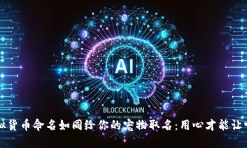 为你的虚拟货币命名如同给你的宠物取名：用心才能让它独一无二
