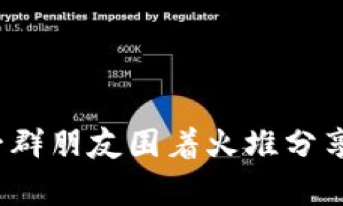虚拟币互助：像一群朋友围着火堆分享故事的数字世界