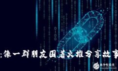 虚拟币互助：像一群朋友围着火堆分享故事的数