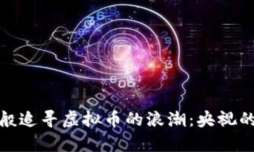 像大海捞针般追寻虚拟币的浪潮：央视的观察与解读