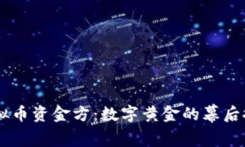 虚拟币资金方：数字黄金的幕后推手