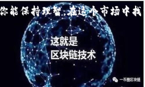 美国有多少人用虚拟币炒股？揭开数字金融的神秘面纱

在近年来，虚拟货币如比特币（Bitcoin）、以太坊（Ethereum）等，以风靡全球的姿态走入我们的视野。如同一场金融界的“狂欢派对”，越来越多的人纷纷加入其中。尤其是在美国，这种现象愈加明显。根据一些研究和调查数据，美国的虚拟币投资者的数量在逐年上涨，越来越多的华尔街投资者、甚至是普通家庭，都在探索虚拟货币与股票市场的结合。

虚拟币与股票的缘分：一场金融界的联姻

我们可以把虚拟币比作一位时尚的舞蹈家，而股票则是一位扎根传统的舞者。起初，两位舞者在舞台上并没有显得格外和谐，然而随着时间的推移，越来越多的投资者开始尝试将这两者结合起来，以寻求更高的回报。

其实，虚拟币和股票之间的关系可以被形容为一场不太一般的恋爱——虚拟币是不拘一格的潮流先锋，而股票则更加稳重传统。两者结合，产生了新的投资方式。根据2023年的一项调查结果显示，约有16%至25%的美国成年人表示他们曾经或正在通过虚拟货币投资股市。这意味着，数以百万的投资者正在进行这样一种组合投资，不仅是为了追求资金的增值，更是为了追求新鲜感和冒险精神。

谁在用虚拟币炒股？

这个问题就像是问“谁在喝咖啡？”一样，答案是五花八门。根据一些统计数据，大约77%的虚拟币投资者年龄在18岁到34岁之间。这部分年轻人对新事物充满热情，他们对金融市场的认知也随之更新。他们不再满足于传统的投资方式，反而更愿意尝试新的金融工具。

再者，科技行业工作者和金融行业从业者也成为了虚拟币炒股的主力军。想象一下，一位码农在数据中心一边敲打程序，一边看着虚拟币的涨跌，心里难免会想到“今天我的代码和比特币哪个更值钱？”这种交织在一起的感觉，着实令人忍俊不禁。

虚拟币的魅力：短期投机与长期投资的双重游戏

虚拟币炒股的吸引力，除了投资者渴望获取高收益的心态外，还在于其本身的波动性。就像坐过山车一样，几分钟内就能体验到过山车的极速快感——“天上掉下个大馅饼”，又或者“一夜之间变成负翁”，这种快感让人既惊奇又困惑。

许多投资者把虚拟币视为一种短期的投机手段，试图在短时间内抓住利润。就像赌博桌上的一场豪赌，你永远不知道下一秒会是黑还是红。但与此同时，也有一些投资者将虚拟货币视为长期投资，期待其在未来的发展潜力。显然，这两者之间存在着明显的区别，转瞬即逝的回报与稳扎稳打的增长，最终结果往往因人而异。

虚拟币炒股的风险：别让“风头”吞噬了理智

当然，万事皆有风险。虚拟币的价格波动之大，堪比“过山车再加速”。对于那些准备进入这个市场的投资者来说，他们需要思考自己的风险承受能力。你可以把这个过程当成“找工作”的过程——先问问自己：我适合这个行业吗？如果在股市和虚拟币的组合中，投资者未能理性判断，可能就会面临损失。

就像是“谁还没点小烦恼呢？”风险是我们生活中不可避免的角色，虚拟币炒股也不例外。很多投资者在面对技术分析和市场预测时，容易感到困惑。即便如此，市场上依然有成熟者在高风险的海洋中游刃有余，抓住每一个投资的良机。

未来展望：虚拟币与股票市场的着陆

那么，从长远来看，美国的虚拟币炒股的趋势将会走向何方呢？一些分析师预测，随着技术的不断进步与市场的逐渐成熟，虚拟币将会逐渐与传统股票市场实现更深度的整合。也许有一天，我们能够在一个交易平台上实现虚拟币和股票的无缝交易，就像你在餐厅点了一个牛排和一份沙拉，然后一起享用，让人心满意足。

不过，这一切的前提都是需要有监管政策的支持与市场参与者的理性参与。如果监管部门能够有效地对虚拟币市场进行管理，促进其健康发展，我们就能期待一个更加稳定的虚拟币投资环境。然而，在这之前，对于投资者们来说，保持理性与冷静，始终是最重要的。

结语：潜入虚拟币的投资水域，祝好运

总而言之，虚拟币炒股的现象在美国越来越常见，数字金融的魅力吸引着一波又一波的投资者。无论你是一位年轻的小白，还是一位经验丰富的老手，投资的道路都不容易走。但如果你能保持理智，在这个市场中找到自己的节奏，或许你会体验到数字货币带来的那种快感。

所以，记得给自己留个后路——以备不时之需。好运就像是在赌场下注，留给那些敢于尝试的人。愿每一位投资者都能在这场虚拟币与股市的冒险中，收获属于自己的金光大道！

虚拟币炒股, 美国投资者, 金融市场, 风险管理/guanjianci