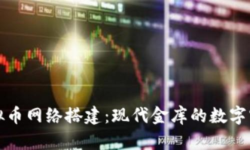 虚拟币网络搭建：现代金库的数字密码