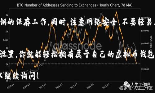 虚拟币钱包地址通常是在你创建或使用虚拟币钱包时自动生成的，每个钱包地址是唯一的，用于接收和存储虚拟货币。下面是一些如何生成和获取虚拟币钱包地址的方法：

1. 选择一个钱包类型
首先，你需要决定使用哪种类型的虚拟币钱包。常见的选择包括：
ul
    listrong软件钱包：/strong这些是下载到你的电脑或手机应用程序。例子包括Exodus、Electrum等。/li
    listrong硬件钱包：/strong如Ledger和Trezor，这些是物理设备，提供更高的安全性。/li
    listrong在线钱包：/strong通过网站提供服务，如Coinbase或Binance，便于查看和管理你的虚拟资产。/li
/ul

2. 下载或注册你的钱包
选择好钱包后，按照说明进行下载或注册。软件钱包通常需要你下载特定的应用程序，而在线钱包则需要你在其网站上创建帐户。在这个过程中，你可能需要设置密码和进行身份验证。

3. 生成钱包地址
一旦你在钱包中创建了一个帐户或设置好了钱包，系统会自动为你生成一个或多个虚拟币钱包地址。这个地址通常由一串字母和数字组成。例如，比特币地址可能是这样的：“1A1zP1eP5Q Gefi2DDc1d2SbH TrojF9Rt7w”

4. 查找你的钱包地址
在钱包界面中，你通常可以找到一个选项来“接收”或者“生成地址”。点击之后，你会看到你的钱包地址。记得不要与人分享你的私钥，只有你的地址可以公开给别人发送虚拟货币。

5. 安全提示
生成和拥有虚拟币钱包的同时，也要确保对你的资产负责。及时备份你的钱包，并做好私钥的保存工作。同时，注意网络安全，不要轻易点击不明链接。

总结
总的来说，获取虚拟币钱包地址并不是一件复杂的事情。选择合适的钱包，按照步骤进行设置，你就能轻松拥有属于自己的虚拟币钱包地址了！记得安全第一，保护好你的资产，谁还没点小烦恼呢？

希望以上信息能够帮助你理解虚拟币钱包地址的生成与使用。如果你还有其他问题，可以继续询问！