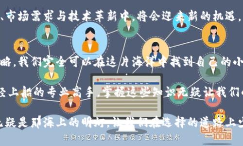 titulo在数字货币的海洋中，鲍威尔如同掌舵的水手，你准备好跟随他驶向未来吗？/titulo  
鲍威尔, 虚拟币, 数字货币, 投资策略/guanjianci

一、引言：数字货币的浪潮
在当今这个瞬息万变的数字时代，虚拟币就像海洋中的波浪，时而汹涌，时而平静，而鲍威尔作为美国联邦储备系统的掌舵者，无疑是这片海域中的指引者。随着全球经济的起伏，鲍威尔的一言一行都深深影响着虚拟币的风向标。可是，究竟什么是虚拟币？又为何它会如同潮水般席卷我们的生活？

二、鲍威尔的角色：货币政策的波动器
鲍威尔在货币政策决策中，就像是海洋中的一个灯塔，为投资者指引方向。每当他宣布利率变动、量化宽松或是收紧政策时，市场上的数字货币往往会跟随其波动，仿佛被神秘的力量牵引着。鲍威尔关于通货膨胀、失业率的看法，会影响投资者对未来经济的预期，而这又直接影响着虚拟币的价值。

三、虚拟币的基本概念：从波浪到飞舟
虚拟币，顾名思义，是一种以区块链技术为基础的数字货币。它们就像是海洋中的飞舟，跨越传统金融体系的限制，带着希望和梦想畅游于未来的海洋。然而，数字货币的波动性并非小事，谁还没点小烦恼呢？在这片投资的海域中，想要安全航行，先得了解基本知识。

四、市场的风向标：鲍威尔的讲话与虚拟币的反应
鲍威尔的每一次讲话如同一阵海风，轻轻拂过投资者的脸庞。若他信心满满，暗示经济复苏，投资者自然对虚拟币投资加码；反之，如若他表达担忧，数字货币趋势瞬间可能转向。这样的“鲍威尔效应”不禁让人感叹：在这片无形的海洋中，谁又能真正掌握风向？

五、投资虚拟币的策略：扬帆起航，制定你的计划
如果你决定投身于虚拟币的世界，不妨先制定一份投资策略。就像在海上航行，你需要一个清晰的路线图。选择适合的虚拟币，关注市场动态，同时保持理智和耐心，才能在波澜壮阔的海洋中找到自己的岛屿。

六、虚拟币市场的风险：暴风雨中的小舟
虚拟币市场如真正的海洋，风浪变化莫测，风险无处不在。没有哪种投资能保证盈利，尤其是在如此没有实体支持的数字货币中，更是需要小心翼翼。谨防投资陷阱的同时，也要学会识别骗局，不要让自己成为海浪中的漂流者。

七、未来展望：鲍威尔指引下的数字货币前景
展望未来，随着鲍威尔及全球经济的发展，虚拟币市场也将继续演变。正如海洋一旦平静便可乘风破浪，数字货币在政策调整、市场需求与技术革新中，将会迎来新的机遇。只要我们抓住这些时机，或许在不久的将来，就能够在这片海洋中找到属于自己的宝藏。

八、总结：跟随鲍威尔的步伐，掌控你的数字未来
综上所述，鲍威尔在数字货币世界中的影响如同掌舵者的手，虽然我们无法完全预测未来，但通过理解市场变化、制定投资策略，我们完全可以在这片海洋中找到自己的小舟。愿每一个投资者都能乘风而行，探索虚拟币的无尽可能。

在这惊涛骇浪的金融海洋中，鲍威尔带来的每一个浪潮都会真正影响到我们的航行方向。无论是犹豫不决的投资者，还是已经上船的专业高手，掌握这些知识无疑让我们的船更稳。这是一场财富的远航，希望每位勇敢探索的投资者都能找到属于自己的海域，乘风破浪，迎接完美的未来！

毕竟，在瞬息万变的市场中，谁能准确把握趋势，谁就能于汹涌的金融浪潮中稳稳立足。而对我们每个人来说，鲍威尔的决策无疑是那海上的明灯，让我们在选择的道路上少一些迷茫，多一些启发。