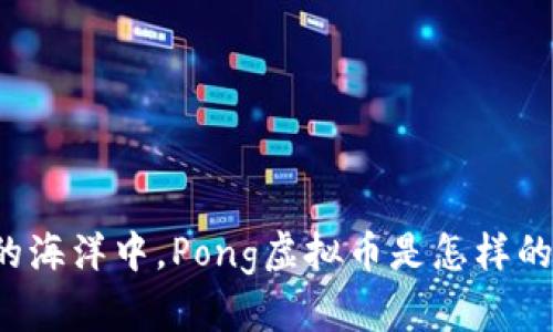 在数字货币的海洋中，Pong虚拟币是怎样的一条“鲨鱼”？