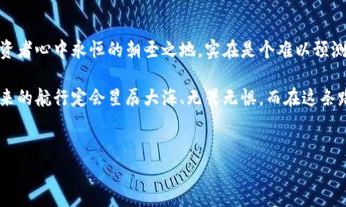   虚拟币的未来：比特币还是以太坊，谁能封神？ / 
 guanjianci 虚拟币, 比特币, 以太坊, 加密货币 /guanjianci 

引言：虚拟币的时代就像太空探险，后续可期

在这个数字化迅速发展的时代，虚拟币的出现可以说是为我们的财务世界带来了如同宇宙飞船般的巨大变革。就好比在浩瀚的星空中，不同的虚拟货币如同璀璨的星辰，各自散发着独特的光芒。我们今天要探讨的，就是这些星辰中最特别的两个：比特币（Bitcoin）和以太坊（Ethereum）。谁会在未来的太空探险中领航？谁又会在投资者心中永驻光辉呢？


比特币：数字黄金的崛起

比特币，大家熟知的“数字黄金”，在2009年问世后就像火箭一样直冲云霄。今年，伦敦奥运会的金牌奖牌甚至用上了比特币的概念作为象征，这足以证明它在全球范围内的影响力。比特币的基础技术区块链，犹如一座坚不可摧的堡垒，保卫着每一位投资者的资产。

然而，投资比特币并不是一帆风顺的旅程。比特币的价格波动性就像过山车，时而高峰，时而低谷，让无数投资者在磨砺中成长。试想一下，买入时大家都兴奋得像中彩票，然而二十分钟后却像被约会对象放了鸽子，复杂的情感交织在一起。

此外，市场的成熟度与监管政策的变动也给比特币的未来增添了一层不确定性。虽说近期某些国家对比特币持更开放的态度，但政策的波动仿佛是在给其加速上紧箍咒。尽管如此，持币的信心依旧高涨，毕竟比特币是第一个也是目前市值最高的加密货币，背负着人们的期待与梦想。


以太坊：智能合约的明星

接下来，我们不得不提到以太坊，这是一个智能合约的生态系统。区块链技术的不断发展就好比一场宇宙的集会，以太坊则是在这场集会中如日中天的明星。它为开发者提供了一个可编程的平台，允许创建去中心化应用（DApps），推动了区块链技术的重大变革。

以太坊的目标是“区块链2.0”，它不仅仅是“货币”，更是未来金融的基础设施。诚然，相比于比特币的“黄金”角色，以太坊是个更具多样性与灵活性的“银”。以太坊的价值也同时体现在了其生态圈的一体化发展上，诸如DeFi（去中心化金融）、NFT（非同质化代币）等概念的推陈出新，都与以太坊有着千丝万缕的联系。

当然，成长的道路也充满挑战，交易费用上涨、网络拥堵等问题常常让用户直呼“这也太不方便了吧”。就像我们在高中上数学课，解了一道难题后，老师却突然问“你知道公式吗？”此时的以太坊亟需解决这些问题才能确保它在未来的长跑中立于不败之地。 


比特币VS以太坊：谁能笑到最后？

要判断哪种虚拟币未来前途最好，就如同比较两位不同风格的歌手，演绎各自的民谣。比特币以其稳重而经典的风格深受用户喜爱，成为“数字黄金”的标志；而以太坊则以快速、灵活且富有创新的“潮流风”吸引了大量开发者，在数字经济的洪流中不断探索未知。

然而，正如“在月光下漫步总能遇到那颗闪亮的星”，投资者的选择往往是感性与理性的结合。不少投资者更愿意将比特币视为长期储备，而以太坊则是他们短期操作的“游乐场”。因此，利润最大化的关键就在于，何时买入与何时卖出，猎手是否及时捕捉到灵光一闪的那一刻？  


小心市场风险，理性分析是必要的“副作用”

当我们回望虚拟币的历史，聪明的投资者往往在暴涨暴跌中浮沉，最终找到了自己的财富密码。毕竟，没有什么投资是稳赚不赔的，谁还没点小烦恼呢？面对市场的变化，我们不仅需要热情，更需要冷静。

这里有一些小建议供大家参考：首先，学会分散投资，别把鸡蛋放在同一个篮子里，避免因某个币的意外波动而赔上全部；其次，要定期对投资组合进行审视，调整策略，例如在 bull run（牛市）中增加比重，而在 bear run（熊市）中稳定心态；最后，利用社交媒体与专业分析文章保持信息更新，获取相关的投资见解，同时也能增进对市场变化的感知与理解。


总结：未来可期，虚拟币的旅程才刚开始

虚拟币的世界宛如宇宙的星河，浩瀚无垠。在这场投资的旅程中，比特币与以太坊犹如两颗璀璨的星星，各自闪烁着不同的光芒。未来谁能封神，谁会成为投资者心中永恒的朝圣之地，实在是个难以预测的命题。

然而，无论选择哪一种虚拟币，最重要的还是投资者自身的判断与选择。就算前方的星际旅途充满未知，但只要我们拥有足够的知识、理智和坚定的信念，未来的航行定会星辰大海、无畏无惧。而在这条路上，兴许大家也能收获无数的小快乐与意外的惊喜。


尽管如此，总会有人在这条投资道路上谱写下属于自己的传奇，或许你就是下一个游历者、梦追逐者，书写虚拟币世界的新篇章！