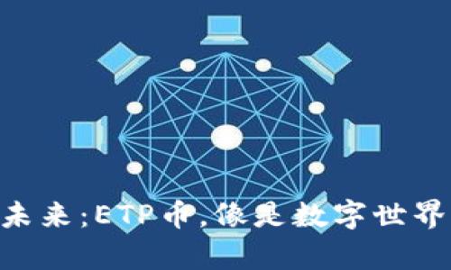 “虚拟货币的未来：ETP币，像是数字世界的“魔法师”！”