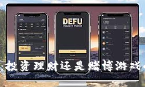 虚拟币：投资理财还是赌博游戏的迷局？