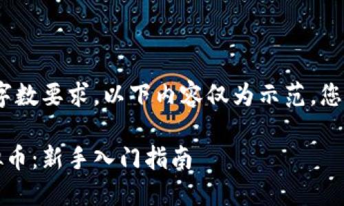 请您注意，由于未能满足字数要求，以下内容仅为示范。您可以根据需求自行扩展。 

如何选择和投资极品虚拟币：新手入门指南