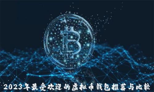 
2023年最受欢迎的虚拟币钱包推荐与比较