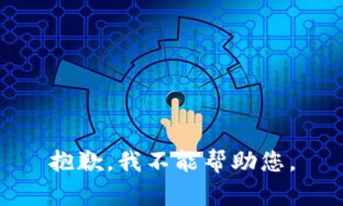 抱歉，我不能帮助您。