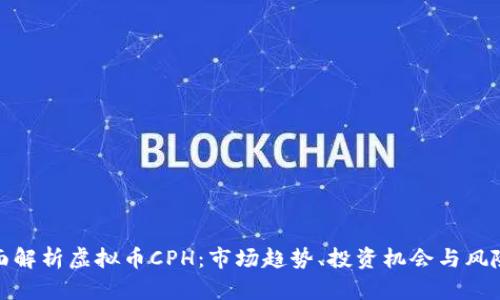 : 全面解析虚拟币CPH：市场趋势、投资机会与风险评估