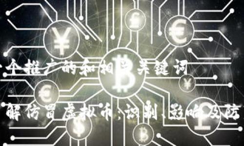 思考一个推广的和相关关键词

深入了解仿冒虚拟币：识别、影响及防范措施