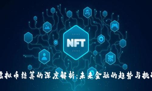 虚拟币结算的深度解析：未来金融的趋势与挑战