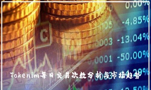 Tokenim每日交易次数分析与市场趋势