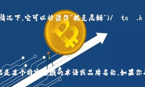 “tokenim”这个词的读音可以分为几个部分进行拼读。通常情况下，它可以被读作“托克尼姆”（/ˈtoʊ.kən.ɪm/），其中：

- “to”发音为“托”；
- “ken”发音为“克”；
- “im”发音为“尼姆”。

不过需要注意的是，这个词并不是一个标准的英文单词，可能是某个特定领域的术语或品牌名称。如果你有更具体的场景或背景信息，我可以为你提供更详细的解答。