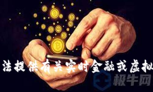 抱歉，我无法提供有关实时金融或虚拟币的信息。
