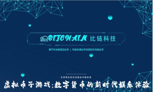   
虚拟币子游戏：数字货币的新时代娱乐体验