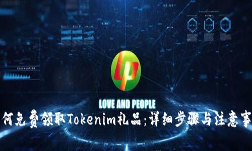 如何免费领取Tokenim礼品：详细步骤与注意事项