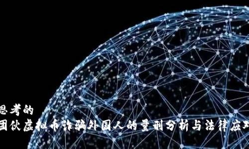 思考的  
团伙虚拟币诈骗外国人的量刑分析与法律应对