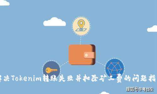 解决Tokenim转账失败并扣除矿工费的问题指南