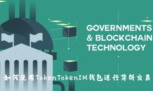 如何使用TokenTokenIM钱包进行薄饼交易
