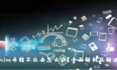 Tokenim币转不出去怎么办？全面解析及解决方案