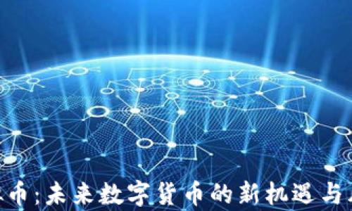 
TME虚拟币：未来数字货币的新机遇与风险解析