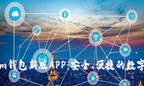 Token.Tokenim钱包新版APP：安全、便捷的数字资产管理工具