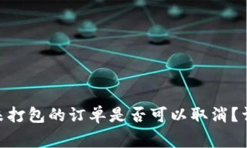 TokenIM钱包未打包的订单是否可以取消？详解与常见问题