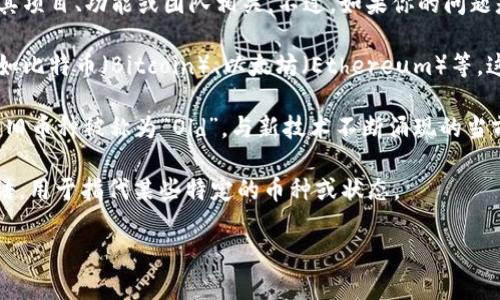 虚拟币OLd（Old）并不是一个广泛认可的术语。通常情况下，数字货币的名称通常与其项目、功能或团队相关。不过，如果你的问题是关于“OLd”这个词在虚拟货币领域的可能含义，我可以为你提供一些可能的解释。

1. **古老币种**：在一些讨论中，“Old”可以指代一些已经存在较久的虚拟货币，例如比特币（Bitcoin）、以太坊（Ethereum）等。这些货币相较于新兴的项目，在市场上已经有了一定的基础和历史。

2. **老旧的技术**：也有可能在讨论中，某些具有较低交易速度或安全性不足的老旧币种被称为“Old”，与新技术不断涌现的当前市场环境形成对比。

3. **社区用语**：在不同的交易平台或社区中，“OLd”可能是特定的论坛或社群俚语，用于指代某些特定的币种或状态。

如果你能提供更具体的上下文，我可以为你提供更准确的信息及解释。