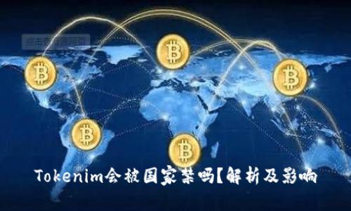 Tokenim会被国家禁吗？解析及影响