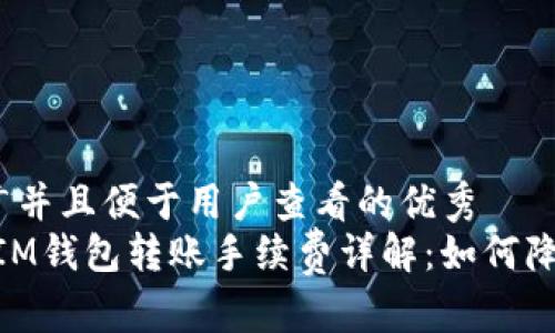 思考一个推广并且便于用户查看的优秀
TokenTokenIM钱包转账手续费详解：如何降低交易成本？