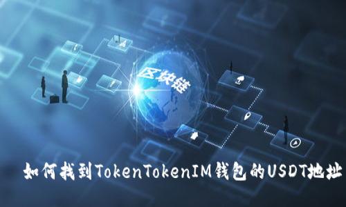   如何找到TokenTokenIM钱包的USDT地址