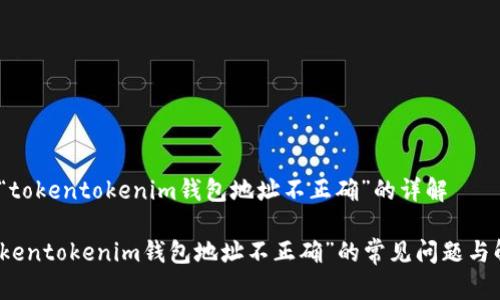 # 关于“tokentokenim钱包地址不正确”的详解

解决“tokentokenim钱包地址不正确”的常见问题与解决方案