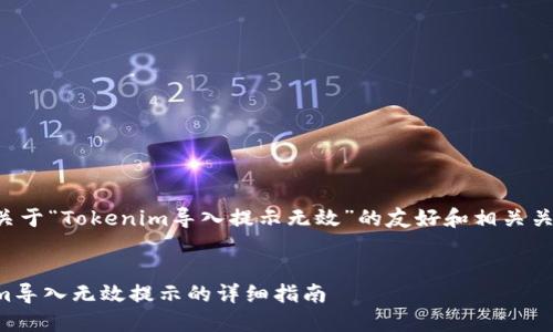 下面是一个关于“Tokenim导入提示无效”的友好和相关关键词的示例：


解决Tokenim导入无效提示的详细指南