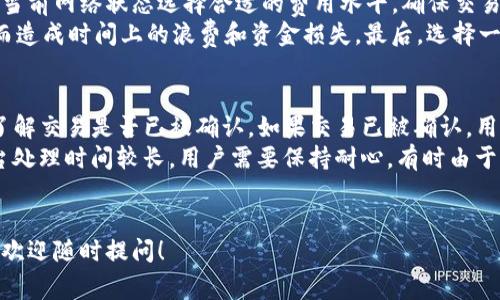 关于Tokenim的到账时间，通常这个问题可以从多个角度进行分析，包括交易平台的处理速度、区块链网络的确认时间、以及用户的操作等。为了帮助你更好地理解，我们将详细探讨这个话题。

Tokenim的到账时间一般取决于以下因素：

1. **交易平台的处理速度**：不同的交易平台在处理提款和充值请求时，速度可能会有所差异。一些平台对提款请求的处理时间较快，而另一些可能需要更多的审核时间。

2. **区块链网络的确认时间**：无论是比特币、以太坊还是其他的加密货币，区块链网络的确认时间会受到网络拥堵、交易费用等因素的影响。如果网络拥堵，交易可能需要更长时间才能被确认。

3. **用户操作的影响**：用户在发起转账时选择的交易费用也会影响到账时间。一般来说，支付的交易费用越高，矿工处理交易的优先级越高，到账时间通常会越快。

4. **安全审核**：一些平台在进行提款时，会进行安全审核，这可能会影响到账的时间。需要注意的是，为了用户的账户安全，平台可能会在大额提款时进行额外的验证。

综合考虑以上因素，Tokenim的到账时间可能从几分钟到几小时甚至更长，具体还需结合实时的网络和平台状态。

### 相关问题及详细介绍

1. Tokenim的提现流程是怎样的？
Tokenim的提现流程一般包括几个步骤。首先，用户需要登录自己的Tokenim账户，然后找到提现或转账的选项。在这里，用户输入要提现的金额和目标地址。用户应仔细检查目标地址是否正确，因为区块链交易一旦发起，无法撤回。
接下来，用户需要确认交易细节，包括交易费用。支付的费用越高，交易被确认的速度通常会越快。确认后，用户将收到一个交易ID，通过该ID可以在区块链浏览器中追踪交易状态。
一旦交易发起，根据网络状态，交易将会被矿工打包进区块，这个过程可能需要几分钟到几个小时不等。完成后，用户的Tokenim账户余额会相应减少，目标地址的资产将增加。

2. 什么因素会影响Tokenim的到账时间？
影响Tokenim到账时间的因素主要有：网络状态、交易费用以及平台的处理时间。首先，在网络拥堵的情况下，交易会被延迟。其次，选择较低的交易费用会使得交易得到处理的优先级降低。
而在平台方面，不同的交易平台也会有不同的处理开启时间。例如，有些平台在高峰时段可能处于忙碌状态，从而导致到账时间延长。此外，安全审核也是一个重要因素，这也会导致到账时间的波动。

3. 如何提高Tokenim到账速度？
提高Tokenim到账速度的一个常见方法是使用合理的交易费用。在进行提现时，用户可以根据当前网络状态选择合适的费用水平，确保交易能够优先得到处理。此外，选择在网络负载较轻的时间段进行交易，也能够有效提高到账速度。
同时，确保提现地址的正确性也能避免不必要的延误。发送到错误地址的交易是不可逆的，因而造成时间上的浪费和资金损失。最后，选择一个信誉良好的交易平台也是保障到账速度的重要因素。

4. 如何处理Tokenim到账延迟的问题？
如果Tokenim到账延迟，用户应首先检查交易状态。通过交易ID在区块链浏览器中查询，可以了解交易是否已被确认。如果交易已被确认，用户可以考虑与目标平台联系以了解更多信息。
在联系平台时，需要提供交易ID、提币地址、到账时间等相关信息，便于客服进行处理。如果平台处理时间较长，用户需要保持耐心，有时由于系统繁忙，响应时间也可能会延迟。
最后，尽量避免在网络高峰期进行大额交易，这样可以减少因网络拥堵带来的到账延迟问题。

希望以上信息能够帮助你更清楚地了解Tokenim的到账时间及相关问题。如果还有其他疑问，欢迎随时提问！