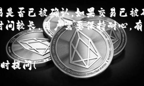 关于Tokenim的到账时间，通常这个问题可以从多个角度进行分析，包括交易平台的处理速度、区块链网络的确认时间、以及用户的操作等。为了帮助你更好地理解，我们将详细探讨这个话题。

Tokenim的到账时间一般取决于以下因素：

1. **交易平台的处理速度**：不同的交易平台在处理提款和充值请求时，速度可能会有所差异。一些平台对提款请求的处理时间较快，而另一些可能需要更多的审核时间。

2. **区块链网络的确认时间**：无论是比特币、以太坊还是其他的加密货币，区块链网络的确认时间会受到网络拥堵、交易费用等因素的影响。如果网络拥堵，交易可能需要更长时间才能被确认。

3. **用户操作的影响**：用户在发起转账时选择的交易费用也会影响到账时间。一般来说，支付的交易费用越高，矿工处理交易的优先级越高，到账时间通常会越快。

4. **安全审核**：一些平台在进行提款时，会进行安全审核，这可能会影响到账的时间。需要注意的是，为了用户的账户安全，平台可能会在大额提款时进行额外的验证。

综合考虑以上因素，Tokenim的到账时间可能从几分钟到几小时甚至更长，具体还需结合实时的网络和平台状态。

### 相关问题及详细介绍

1. Tokenim的提现流程是怎样的？
Tokenim的提现流程一般包括几个步骤。首先，用户需要登录自己的Tokenim账户，然后找到提现或转账的选项。在这里，用户输入要提现的金额和目标地址。用户应仔细检查目标地址是否正确，因为区块链交易一旦发起，无法撤回。
接下来，用户需要确认交易细节，包括交易费用。支付的费用越高，交易被确认的速度通常会越快。确认后，用户将收到一个交易ID，通过该ID可以在区块链浏览器中追踪交易状态。
一旦交易发起，根据网络状态，交易将会被矿工打包进区块，这个过程可能需要几分钟到几个小时不等。完成后，用户的Tokenim账户余额会相应减少，目标地址的资产将增加。

2. 什么因素会影响Tokenim的到账时间？
影响Tokenim到账时间的因素主要有：网络状态、交易费用以及平台的处理时间。首先，在网络拥堵的情况下，交易会被延迟。其次，选择较低的交易费用会使得交易得到处理的优先级降低。
而在平台方面，不同的交易平台也会有不同的处理开启时间。例如，有些平台在高峰时段可能处于忙碌状态，从而导致到账时间延长。此外，安全审核也是一个重要因素，这也会导致到账时间的波动。

3. 如何提高Tokenim到账速度？
提高Tokenim到账速度的一个常见方法是使用合理的交易费用。在进行提现时，用户可以根据当前网络状态选择合适的费用水平，确保交易能够优先得到处理。此外，选择在网络负载较轻的时间段进行交易，也能够有效提高到账速度。
同时，确保提现地址的正确性也能避免不必要的延误。发送到错误地址的交易是不可逆的，因而造成时间上的浪费和资金损失。最后，选择一个信誉良好的交易平台也是保障到账速度的重要因素。

4. 如何处理Tokenim到账延迟的问题？
如果Tokenim到账延迟，用户应首先检查交易状态。通过交易ID在区块链浏览器中查询，可以了解交易是否已被确认。如果交易已被确认，用户可以考虑与目标平台联系以了解更多信息。
在联系平台时，需要提供交易ID、提币地址、到账时间等相关信息，便于客服进行处理。如果平台处理时间较长，用户需要保持耐心，有时由于系统繁忙，响应时间也可能会延迟。
最后，尽量避免在网络高峰期进行大额交易，这样可以减少因网络拥堵带来的到账延迟问题。

希望以上信息能够帮助你更清楚地了解Tokenim的到账时间及相关问题。如果还有其他疑问，欢迎随时提问！