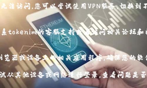 当您遇到“tokenim网址上不去”的问题时，可能是由多种原因造成的。这里有一些解决方案和步骤可以帮助您排查和解决问题。

### 1. 检查您的网络连接
首先，确保您的互联网连接是正常的。可以尝试打开其他网站检查网络是否通畅：

如果其他网站可以正常访问，那么您的网络连接可能没有问题。否则，请尝试重启路由器或联系网络服务提供商。

### 2. 清除浏览器缓存
浏览器缓存有时会导致网页加载问题。清除缓存可以帮助解决此类问题：

步骤：
1. 打开浏览器设置。
2. 找到“隐私”或“安全”选项。
3. 选择“清除浏览数据”或类似选项。
4. 选择要清除的缓存、cookie等数据，点击“清除”。

### 3. 尝试不同的浏览器
有时特定的浏览器可能与某些网站不兼容，您可以尝试使用其他浏览器打开tokenim网站，例如Google Chrome、Firefox或Safari。

### 4. 检查网站是否正在维护或出现故障
网站可能因为维护或技术问题暂时无法访问。您可以尝试通过社交媒体或其他途径查询是否有相关公告。

### 5. 使用VPN
在某些地区，特定的网站可能因为地理限制无法访问。您可以尝试使用VPN服务，切换到不同区域看看是否能够访问tokenim。

### 6. 联系客服或社区
如果以上步骤均未解决问题，您可以尝试联系tokenim的客服支持或者访问相关论坛和社区寻求帮助。

### 7. 最后更新和版本问题
有时，网站可能会更新，而您可能需要更新浏览器或设备上的相关应用程序。确保您的软件版本是最新的。

如果您仍然无法访问tokenim网站，可以尝试从其他设备或网络进行登录，查看问题是否得到解决。