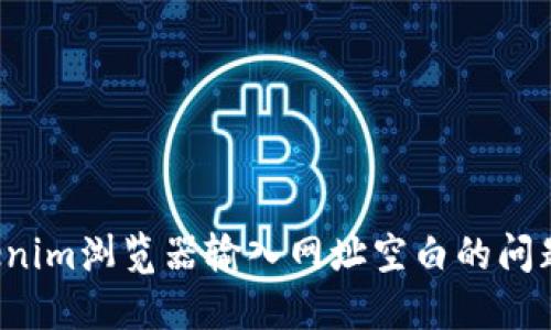 : 解决Tokenim浏览器输入网址空白的问题：全面指南