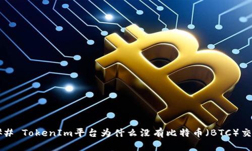 ### TokenIm平台为什么没有比特币（BTC）交易？