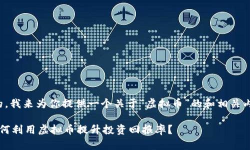 好的，我来为你提供一个关于“虚拟币”的和相关内容。

 如何利用虚拟币提升投资回报率？