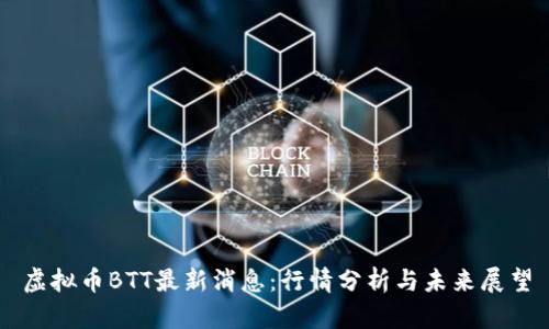 虚拟币BTT最新消息：行情分析与未来展望