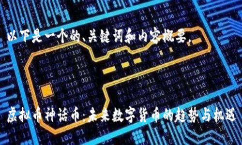 以下是一个的、关键词和内容概要。



虚拟币神话币：未来数字货币的趋势与机遇