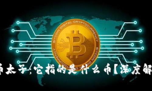 2023年虚拟币太子：它指的是什么币？深度解析与投资前景