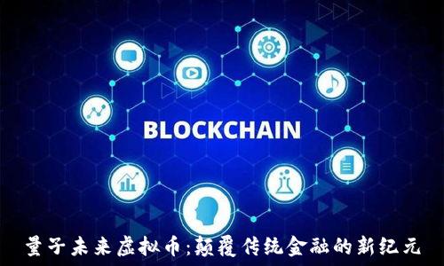   
量子未来虚拟币：颠覆传统金融的新纪元