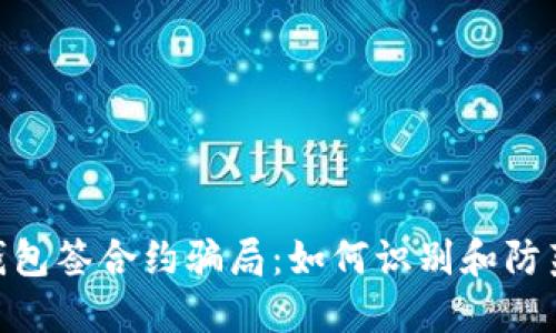 揭秘Tokenim钱包签合约骗局：如何识别和防范数字货币陷阱